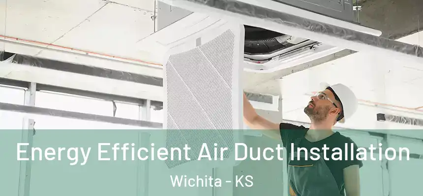  Energy Efficient Air Duct Installation Wichita - KS